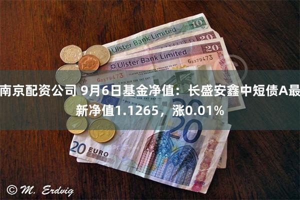 南京配资公司 9月6日基金净值：长盛安鑫中短债A最新净值1.