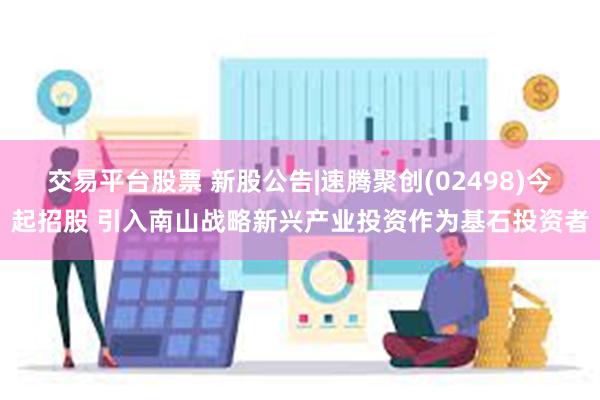 交易平台股票 新股公告|速腾聚创(02498)今起招股 引入