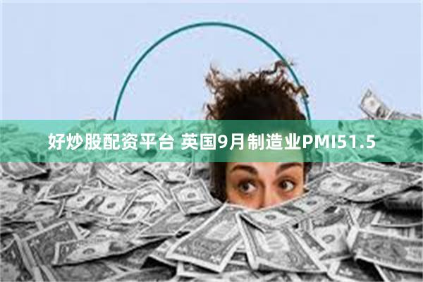 好炒股配资平台 英国9月制造业PMI51.5