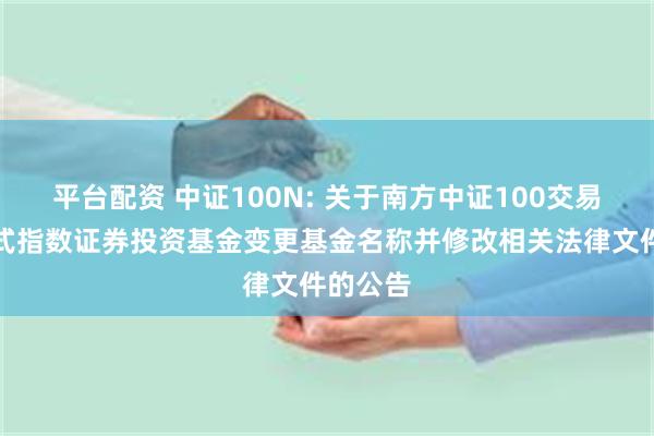 平台配资 中证100N: 关于南方中证100交易型开放式指数