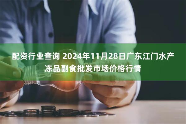 配资行业查询 2024年11月28日广东江门水产冻品副食批发