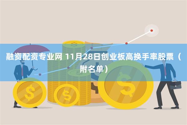 融资配资专业网 11月28日创业板高换手率股票（附名单）