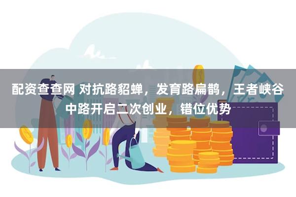 配资查查网 对抗路貂蝉，发育路扁鹊，王者峡谷中路开启二次创业