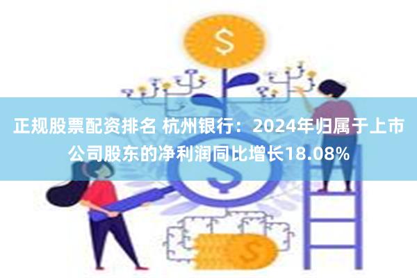 正规股票配资排名 杭州银行：2024年归属于上市公司股东的净