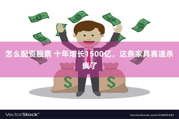 怎么配资股票 十年增长1500亿，这条家具赛道杀疯了